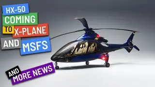 Hill Helicopters HX-50 on its way to X-Plane AND MSFS + more news