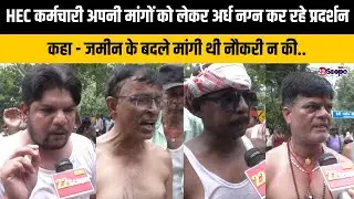 HEC कर्मचारी अपनी मांगों को लेकर अर्ध नग्न कर रहे प्रदर्शन, कहा - जमीन के बदले मांगी थी नौकरी न की..