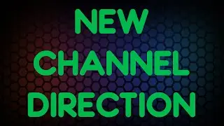 New Channel Direction!