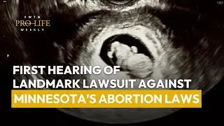 First Hearing of Landmark Lawsuit Against Minnesota&rsquo;s Abortion Laws | EWTN Pro-Life Weekly