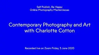 Masterclass Preview: Contemporary Photography and Art with Charlotte Cotton