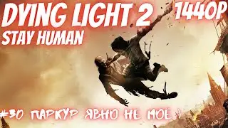 Dying Light 2: Stay Human #30 Паркур явно не моё )