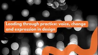 Leading your practice - voice, change and expression in design