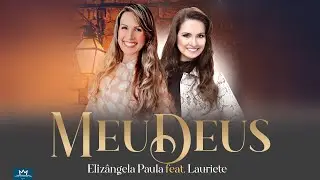 Elizângela Paula Feat Lauriete - Meu Deus (Vídeo Oficial)