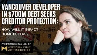 Vancouver Developer in $700M Debt Seeks Creditor Protection: Impact on Home Buyers?