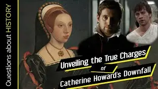 Catherine Howard's Downfall: Unveiling the True Charges Against Her