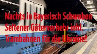 Nachts in Bayerisch Schwaben: Militärzug durch Mering, Lomo mit 151, Trambahnen für die Ukraine uvm!