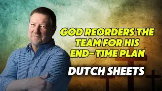 ✝️Dutch Sheets PROPHETIC UPDATES🔥Shocking Dream: God Reorders the Team for His End-Time Plan