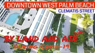Downtown West Palm Beach -  Clematis Street    By Land and Air During COVID-19