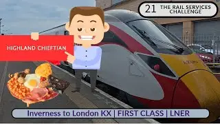 Inverness to London First Class | Longest LNER Railway Journey | Railway services challenge | 21