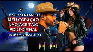 MEU CORA&Ccedil;&Atilde;O N&Atilde;O ACEITA PONTO FINAL - [DISCO SERTANEJO] - MOD&Atilde;O ROM&Acirc;NTICO #sertanejo #modao #musica