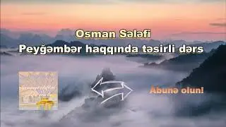Osman Sələfi - Peyğəmbər (Allahın salamı və salavatı olsun) haqqında təsirli dərs