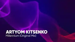 Artyom Kitsenko - Millennium (Original Mix)