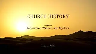 CHURCH HISTORY | Class #49: Inquisition Witches and Mystics