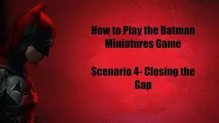 How to Play the Batman Miniature Game- Tutorial Scenario 4 - Closing the Gap