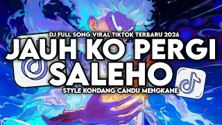 DJ JAUH KO PERGI X MELODY SALEHO FULL SONG STYLE KONDANG CANDU MENGKANE VIRAL TIKTOK TERBARU 2026