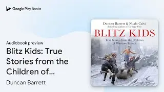 Blitz Kids: True Stories from the Children of&hellip; by Duncan Barrett &middot; Audiobook preview