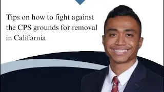 2025 Tips on how to fight against CPS grounds for removal in California