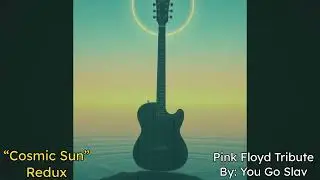 &ldquo;Cosmic Sun - Redux&rdquo; - Pink Floyd Tribute Style Original - Remix- Space Rock Music Video