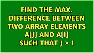 Find the max. difference between two array elements a[j] and a[i] such that j ＞ i