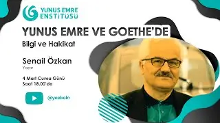 Yunus Emre ve Goethe’de Bilgi ve Hakikat - Senail Özkan 2. Bölüm