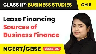 Lease Financing - Sources of Business Finance | Class 11 Business Studies Chapter 8 | CBSE 2025