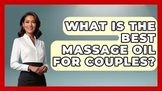 What Is The Best Massage Oil For Couples? - Holistic Balance And Bliss