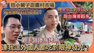 越南鄉下生活好自由！陪小舅子逛農村市場，物價便宜到懷疑人生，跟台灣差超多！還親手做傣族烤魚，連我這外國人都吃到眼神發光！