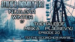 STALKER ANOMALY - The Tale Of Mi&scaron;ka Plju&scaron;evij - NUCLEAR WINTER, Season 01, Episode 20 - SCORCHER!