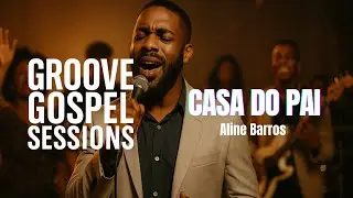 Casa do Pai &ndash; Aline Barros | Groove Gospel Sessions
