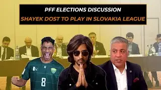 PFF ELECTIONS | SHAYEK DOST TO PLAY IN SLOVAKIA @TheFootballEnthusiast7