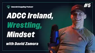 DAVID ZAMORA: Championship Mindset, Wrestling & ADCC Ireland | Emerald Grappling Podcast Ep.5