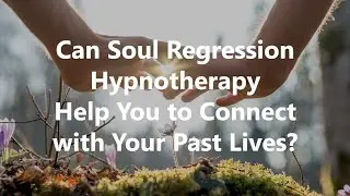 Life After Death: Can Soul Regression Hypnotherapy Help You Connect with Your Past Lives?