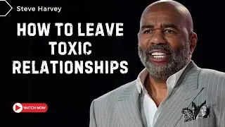 Steve Harvey: How to Leave Toxic Relationships (Smart Exit Strategy)
