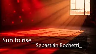 Sun to rise - Sebasti&aacute;n Bochetti