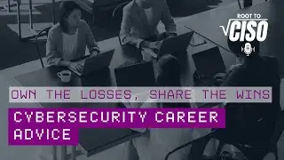 Own the Losses, Share the Wins | Cybersecurity Career Advice | Root to CISO Podcast