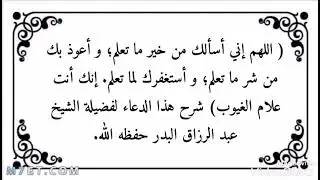 اللهم إني أسألك من خير ما تعلم.... و شرح الدعاء لفضيلة الشيخ عبد الرزاق البدر حفظه الله.
