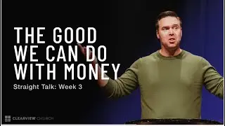 The Good We Can Do with Money | Straight Talk (Week 3) | John Hawkins | Clearview Church