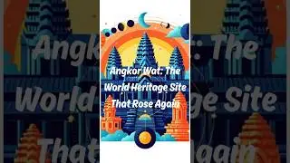 Angkor Wat: The World Heritage Site That Rose Again