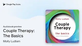 Couple Therapy: The Basics by Molly Ludlam &middot; Audiobook preview