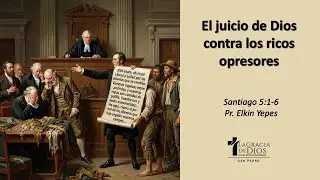 SANTIAGO 5:1-6 / El juicio de Dios contra los ricos opresores / Pr. Elkin Yepes