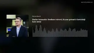 Donbaso tvirtovė, Krymo grėsmė ir ketvirtieji karo Ukrainoje metai. Komentuoja Darius Antanaitis