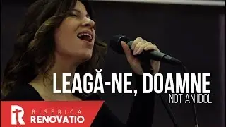 NOT AN IDOL - Leagă-ne, Doamne | BISERICA RENOVATIO