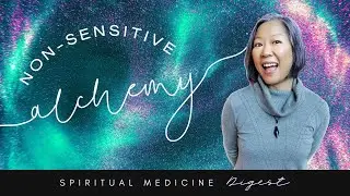 Spiritual Medicine Digest: Non-Sensitive Alchemy