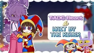 🎼||TADC React to Wait By The River||credits: @ehsharikyakakitibil||Requested||🎼