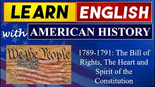 1789-1791: The Bill of Rights, The Heart & Spirit of the Constitution | Learn English
