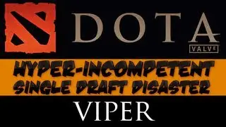 DotA 2 - Hyper-incompetent Single Draft Disaster - Viper
