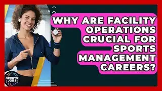Why Are Facility Operations Crucial For Sports Management Careers? - Sports Jobs