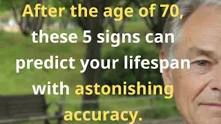 after the age of 70, these 5 signs can predict your lifespan with astonishing accuracy.|seniorhealth