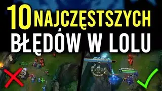 10 NAJCZĘSTSZYCH BŁĘD&Oacute;W W LOLU